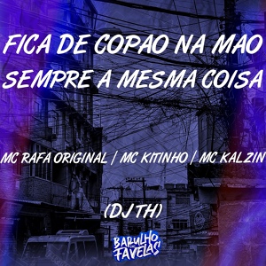 Обложка для Mc Rafa Original, Mc Kitinho, Dj Th feat. mc kalzin - Fica de Copão na Mão Sempre a Mesma Coisa