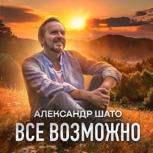 Обложка для Александр ШАТО - Всё возможно