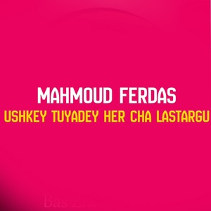 Обложка для Mahmoud Ferdas - Ushkey Tuyadey Her Cha lastargu