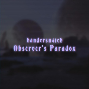 Обложка для bandersn4tch - Observer's Paradox