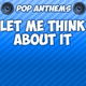 Обложка для Pop Anthems - Let Me Think About It (Intro) [Originally Performed By Ida Corr vs. Freddie Le Grande]