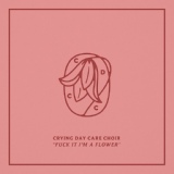 Обложка для Crying Day Care Choir - Fuck It I'm A Flower