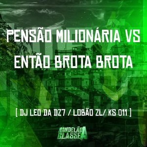 Обложка для DJ Leo da DZ7, Dj Ks 011, Dj Lobão Zl - Pensão Milionária Vs Então Brota Brota