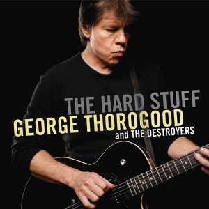 Обложка для [Blues-Rock, Boogie] GEORGE THOROGOOD & The Destroyers, 2006 "The Hard Stuff" - Moving