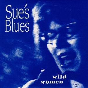 Обложка для Sue's Blues, Sue Sergel - Wild Women Never Get The Blues