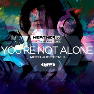 Обложка для Heather M, Leah Delgado - You're Not Alone