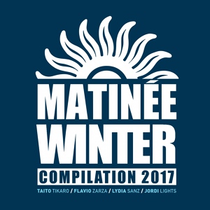 Обложка для Taito Tikaro, Flavio Zarza - Matinee Winter Compilation 2017 Session