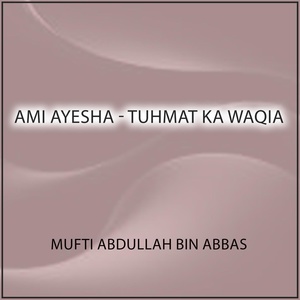 Обложка для Mufti Abdullah Bin Abbas - Ami Ayesha - Tuhmat Ka Waqia