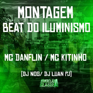 Обложка для Mc Danflin, Mc Kitinho, Dj Nog feat. DJ Luan PJ - Montagem Beat do Iluminismo