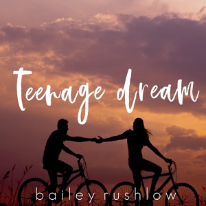 Обложка для Bailey Rushlow - Teenage Dream