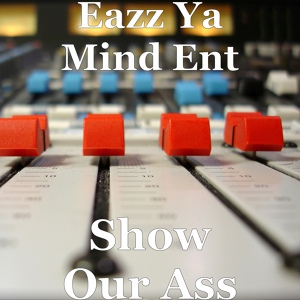 Обложка для Eazz Ya Mind Ent - Show Our Ass