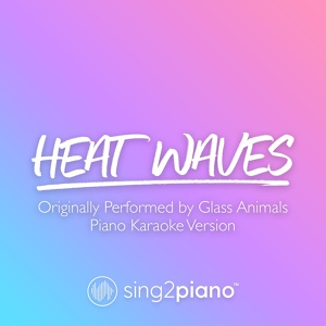 Обложка для Sing2Piano - Heat Waves (Originally Performed by Glass Animals)