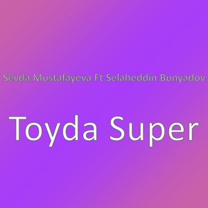 Обложка для Sevda Mustafayeva feat. Selaheddin Bunyadov - Toyda Super