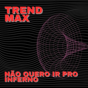 Обложка для Trend Max - Não Quero Ir Pro Inferno