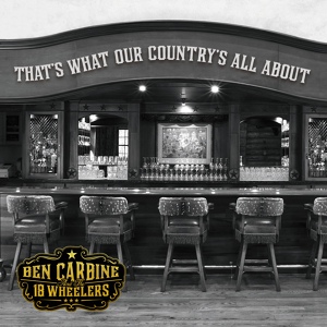 Обложка для Ben Carbine And The 18 Wheelers - Thats What Our Country's All About