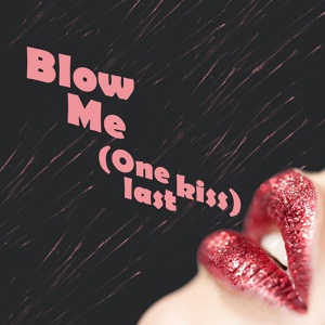 Обложка для Blow Me - Blow Me (One Last Kiss)