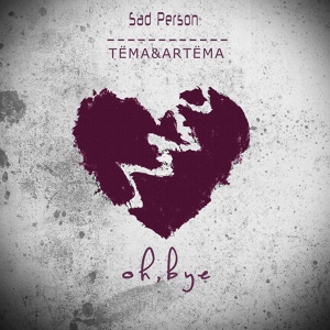 Обложка для Sad Person, ТЁМА, АRТЁМА - Oh, Bye