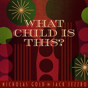 Обложка для Nicholas Gold, Jack Jezzro - What Child Is This?