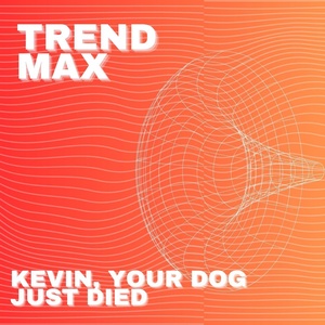 Обложка для Trend Max - Kevin, Your Dog Just Died