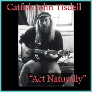 Обложка для Catfish John Tisdell - Act Naturally