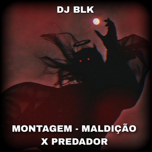 Обложка для DJ BLK - MONTAGEM - MALDIÇÃO X PREDADOR