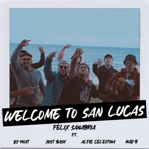Обложка для Félix Sanabria, Just Bash feat. Dj Phat, Alfie Celestina, Madbeats - Welcome to San Lucas