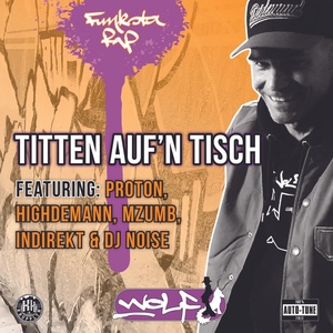 Обложка для Der Wolf feat. Proton Endzeitfunk, Highdemann, MzumB, IndiRekt, DJ Noise - Titten auf'n Tisch