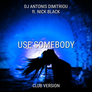 Обложка для Dj Antonis Dimitriou feat. Nick Black - Use Somebody