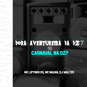 Обложка для Mc Nauan, Mc lipynho Ds, DJ Walter - DORA AVENTUREIRA, CARNAVAL NA DZ7