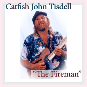 Обложка для Catfish John Tisdell - The Fireman
