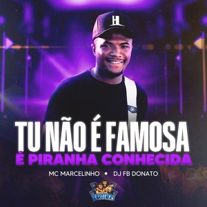 Обложка для DJ FB DONATO, MC MARCELINHO - Tu Não É Famosa É Piranha Conhecida