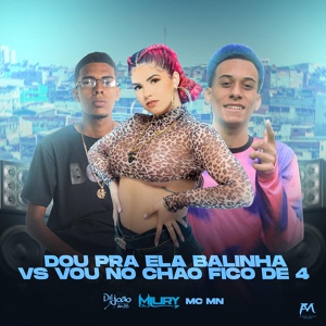 Обложка для DJ JOÃO DA 5B, Miury Dj, MC MN - Dou pra Ela Balinha Vs Vou no Chão Fico de 4
