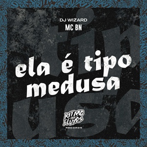 Обложка для MC BN, DJ Wizard - Ela É Tipo Medusa