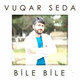 Обложка для Vuqar Seda - Bile Bile