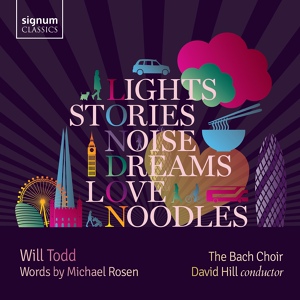 Обложка для Will Todd Ensemble, Finchley Children's Music Group, The Bach Choir, David Hill - Lights, Stories, Noise, Dreams, Love and Noodles: Stories
