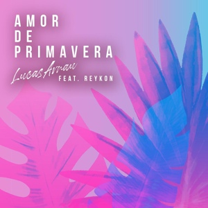 Обложка для Reykon Ft Lucas Arnau - Amor De Primavera Remix