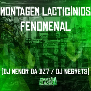 Обложка для Dj Menor Da DZ7, DJ Negrets - Montagem Lacticínios - Fenomenal