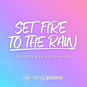 Обложка для Sing2Piano - Set Fire To The Rain (Lower Key) [Originally Performed by Adele]