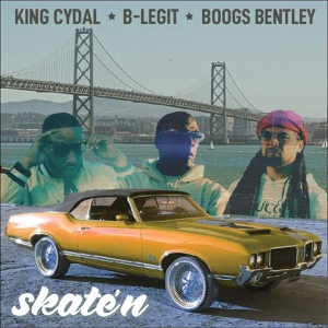 Обложка для King Cydal, B-Legit, Boogs Bentley - Skate' N