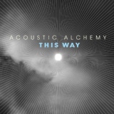 Обложка для Acoustic Alchemy - Now I'm On My Way