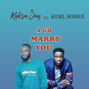 Обложка для Kakra Jay feat. Kurl Songx - A Go Marry You