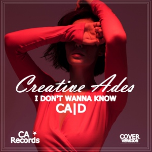 Обложка для Creative Ades feat. CA|D - I Don't Wanna Know (Video Version)