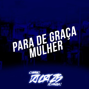 Обложка для DJ CRT ZS, MC JOHN JB, MC BIANO DO IMPÉRA - Para de Graça Mulher