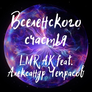 Обложка для LMR AK feat. Александр Чепрасов - Вселенского счастья