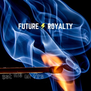 Обложка для Future Royalty - Set Me On Fire