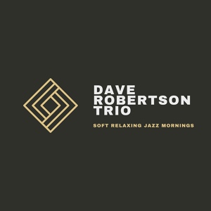 Обложка для Dave Robertson Trio, Chill Jazz-Lounge, Jazz Morning Playlist, Jazz Instrumental Chill - Soft Relaxing Jazz Mornings