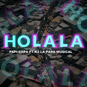 Обложка для Papi Copa feat. K2 La Para Musical - Holala
