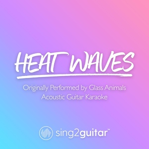 Обложка для Sing2Guitar - Heat Waves (Shortened) [Originally Performed by Glass Animals]