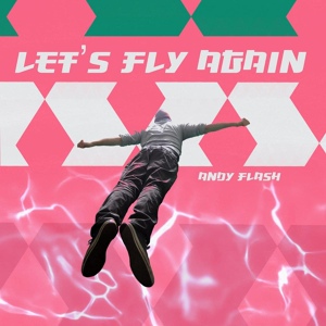 Обложка для Andy Flash - Let`s Fly Again