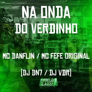 Обложка для Mc Fefe Original, Mc Danflin, DJ VDR feat. DJ DN7 - Na Onda do Verdinho